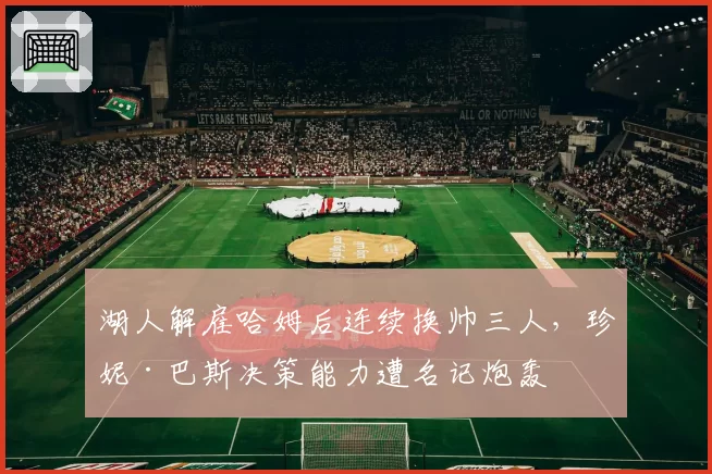 湖人解雇哈姆后连续换帅三人，珍妮·巴斯决策能力遭名记炮轰