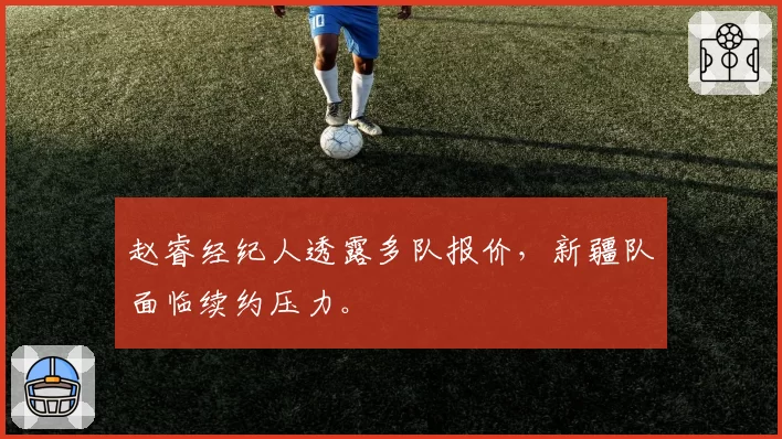 赵睿经纪人透露多队报价，新疆队面临续约压力。