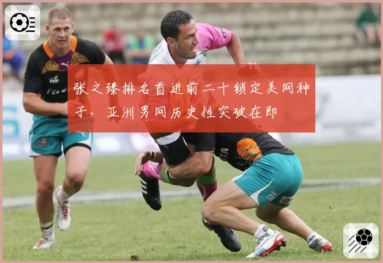 张之臻排名首进前二十锁定美网种子，亚洲男网历史性突破在即